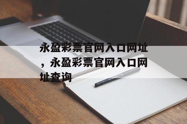 永盈彩票官网入口网址，永盈彩票官网入口网址查询