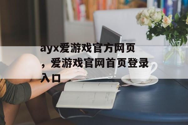 ayx爱游戏官方网页，爱游戏官网首页登录入口